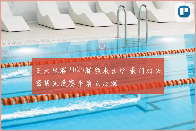 五大联赛2025赛程表出炉 豪门对决密集来袭赛季看点拉满