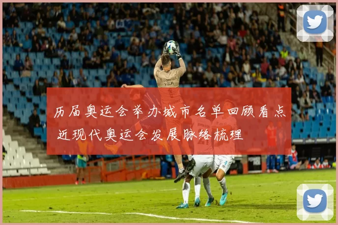 历届奥运会举办城市名单回顾看点 近现代奥运会发展脉络梳理