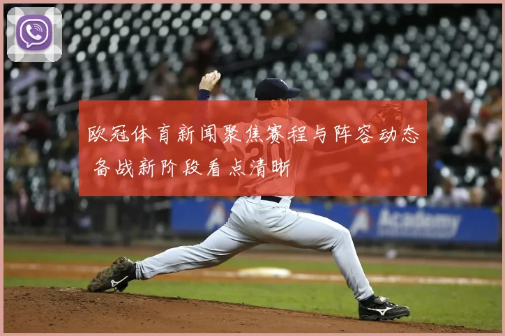 欧冠体育新闻聚焦赛程与阵容动态 备战新阶段看点清晰