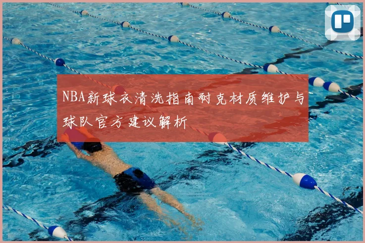 NBA新球衣清洗指南耐克材质维护与球队官方建议解析