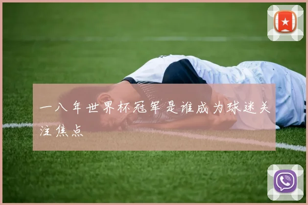 一八年世界杯冠军是谁成为球迷关注焦点