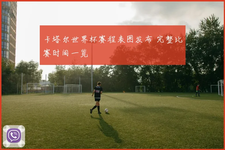 卡塔尔世界杯赛程表图发布 完整比赛时间一览