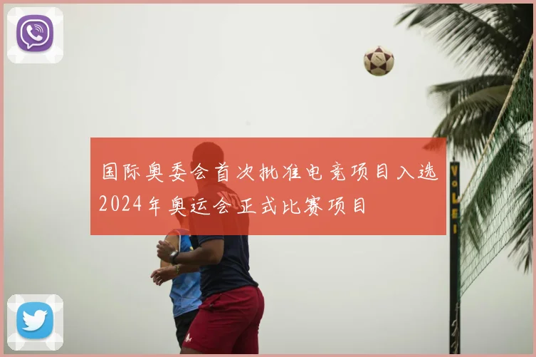 国际奥委会首次批准电竞项目入选2024年奥运会正式比赛项目